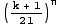 ((k + 1)/21)^n