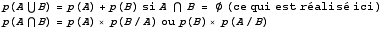 p(A∪B) = p(A) + p(B) si A ∩ B = Ø (ce qui est réalisé ici)  p(A∩B) = p(A) × p(B/A) ou p(B) × p(A/B)